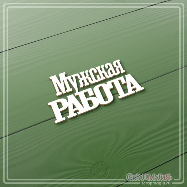 Чипборд "Мужская работа" Чипборд "Мужская работа" (артикул: ЧБ-3841) для скрапбукинга